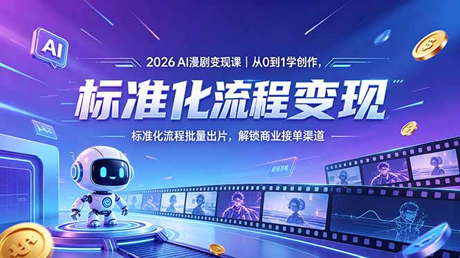 2026AI漫剧变现课｜从0到1学创作，标准化流程批量出片，解锁商业接单渠道-大川资源分享站