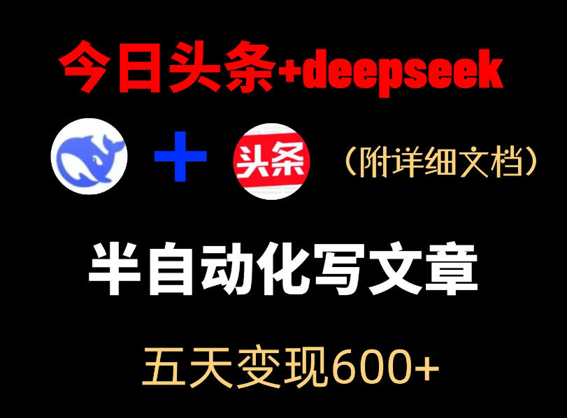 今日头条项目新玩法，deepseek半自动出文章，五天变现6张+-大川资源分享站