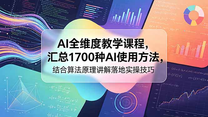 AI全维度教学课程，汇总1700种AI使用方法，结合算法原理讲解落地实操技巧-大川资源分享站