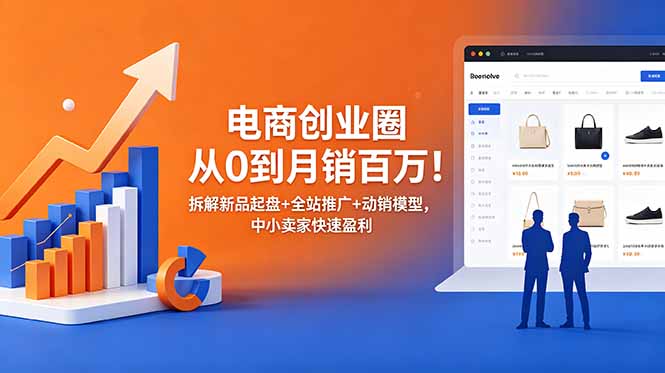 电商创业圈从0到月销百万！拆解新品起盘+全站推广+动销模型，中小卖家快速盈利-大川资源分享站