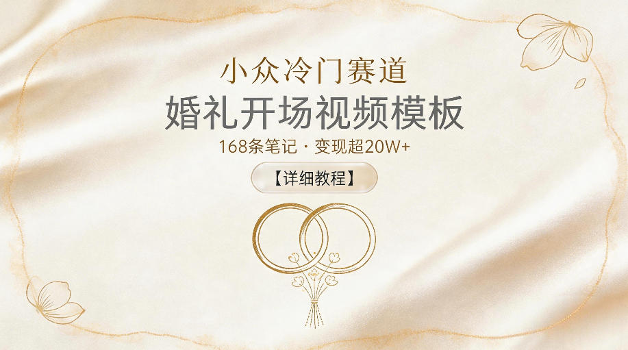 小众冷门赛道，婚礼开场视频模板，168条笔记，变现超20W+【详细教程】-大川资源分享站