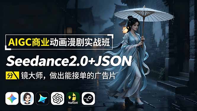 AIGC商业动画漫剧实战班：Seedance2.0+JSON分镜大师，做出能接单的广告片-大川资源分享站