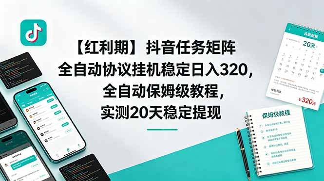 【红利期】抖音任务矩阵全自动协议挂机稳定日入 320，全自动保姆级教程，实测20天稳定提现-大川资源分享站
