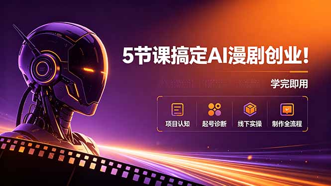 5节课搞定AI漫剧创业！项目认知+起号诊断+线下实操+制作全流程，学完即用-大川资源分享站