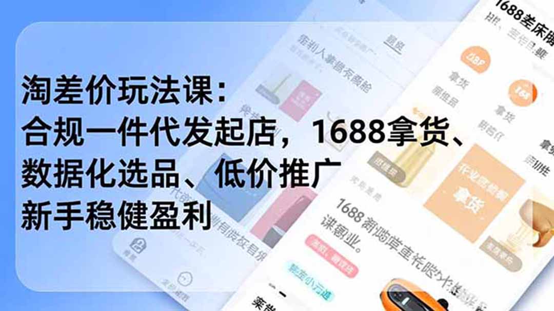 淘差价玩法课：合规一件代发起店，1688拿货、数据化选品、低价推广，新手稳健盈利(更新6月-大川资源分享站