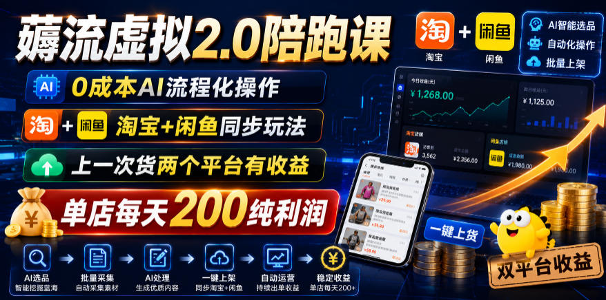 薅流虚拟2.0陪跑课，0成本AI流程化操作，淘宝+闲鱼同步玩法，上一次货两个平台有收益，单店每天200纯利润-大川资源分享站