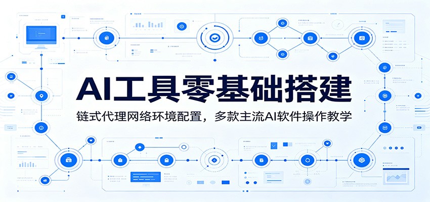 AI工具零基础搭建：链式代理网络环境配置，多款主流AI软件操作教学-大川资源分享站