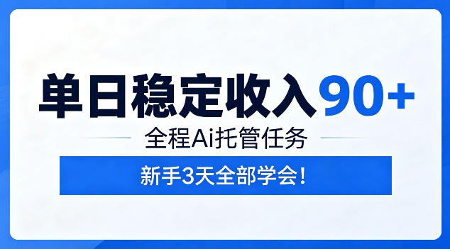 单日稳定收入90+，全程Ai托管任务，新手3天学会！【揭秘】-大川资源分享站