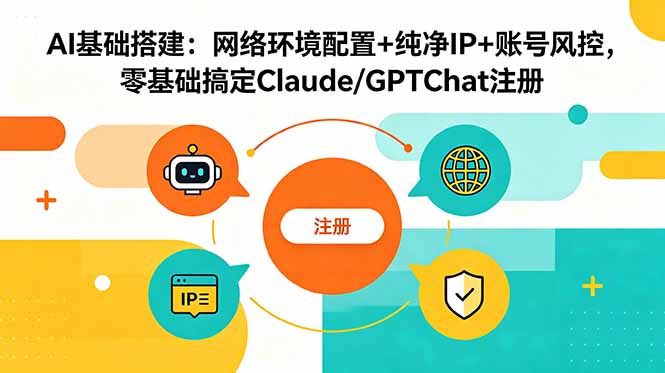 AI基础搭建:网络环境配置+纯净IP+账号风控,零基础搞定Claude/GPTChat注册-大川资源分享站