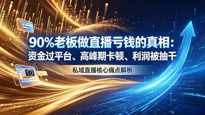 做直播亏钱的真相资金过平台、高峰期卡顿利润被抽干 私域直播核心痛点解析-大川资源分享站