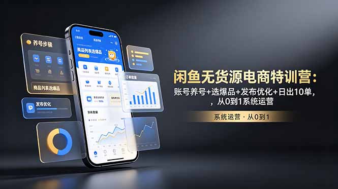 闲鱼无货源电商特训营：账号养号+选爆品+发布优化+日出10单，从0到1系统运营-大川资源分享站
