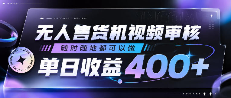 无人售货机视频审核，随时随地都可以做，单日收益400+，有手就行，人人可做【揭秘】-大川资源分享站