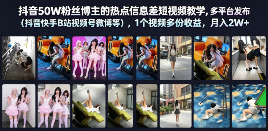 抖音50W粉丝博主的热点信息差教学，多平台发布(抖音快手B站视频号微博等)，1个视频多份收益，月入2W+-大川资源分享站