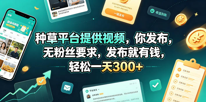 种草平台提供视频，你发布，无粉丝要求，发布就有钱，轻松一天300+【揭秘】-大川资源分享站