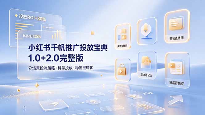 小红书千帆推广投放宝典1.0+2.0完整版,分场景投流策略,帮助商家科学投放稳定提转化-大川资源分享站