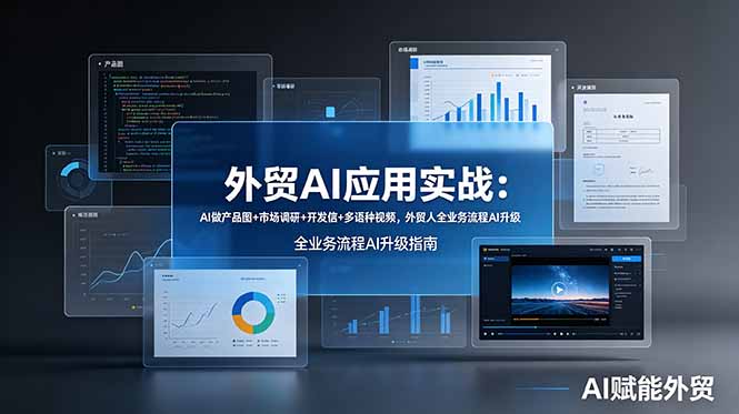 外贸AI应用实战：AI做产品图+市场调研+开发信+多语种视频，外贸人全业务流程AI升级-大川资源分享站