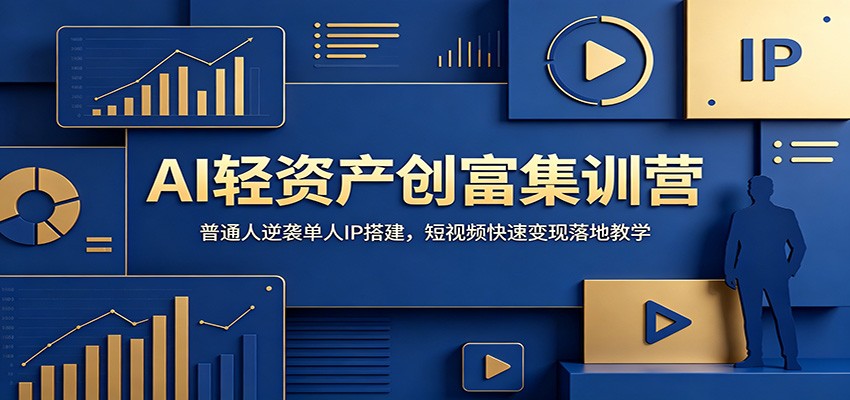 AI轻资产创富集训营：普通人逆袭单人IP搭建，短视频快速变现落地教学-大川资源分享站