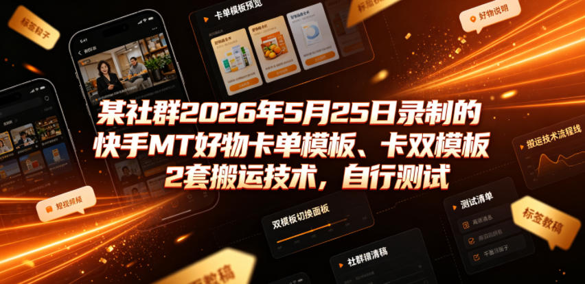 某社群2026年5月25日录制的快手MT好物卡单模板、卡双模板2套搬运技术，自行测试-大川资源分享站