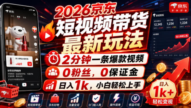 2026京东短视频带货最新玩法，2分钟一条爆款视频，0粉丝，0保证金，日入1k，小白轻松上手【揭秘】-大川资源分享站