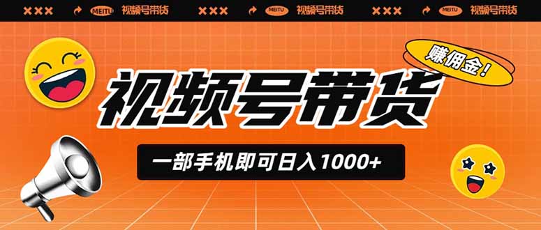 视频号带货，一部手机即可日入1000+，无人直播玩法轻松躺赚带货佣金-大川资源分享站