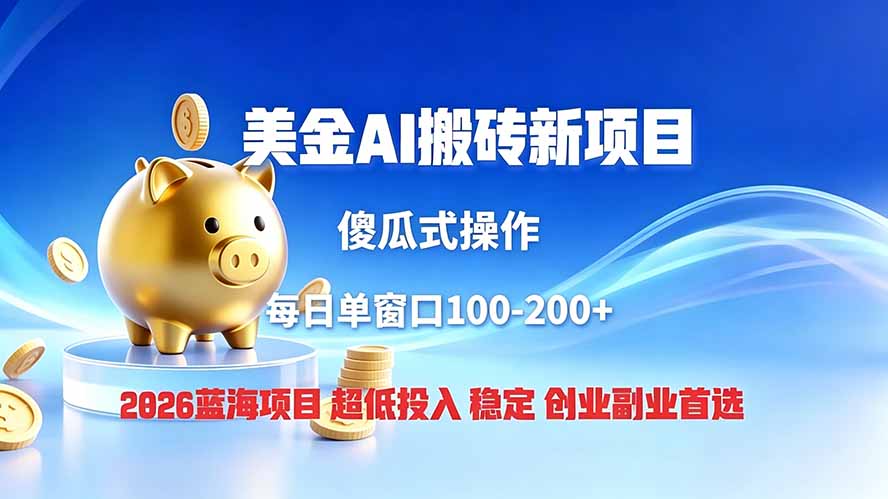全网独家！2026美金搬砖新项目，低门槛高回报，长久绿色稳定，用副业改写人生-大川资源分享站