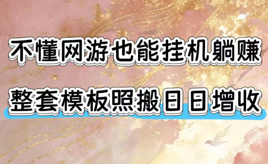 不懂网游也能挂G躺賺，整套模板照搬日日增收，单机每天稳定1000+【揭秘】-大川资源分享站