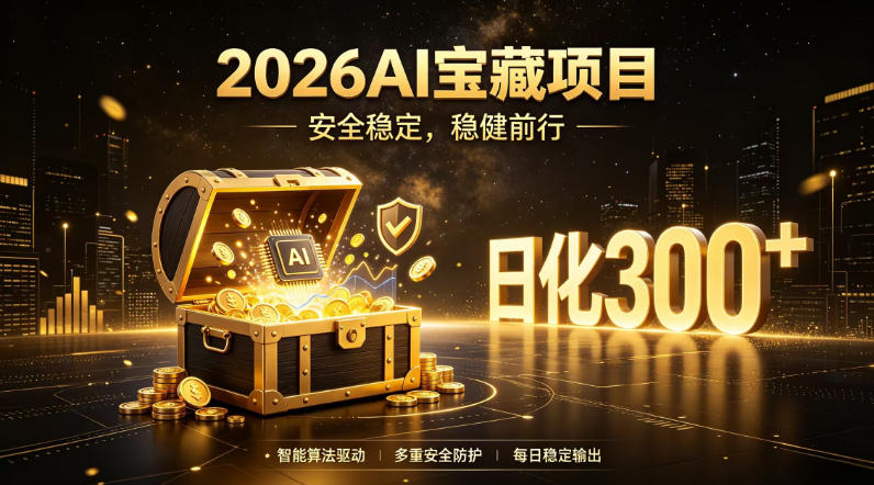 2026AI安全掘金项目，日化稳定300+，无需人为干预操作，当天见收益，操作简单【揭秘】-大川资源分享站