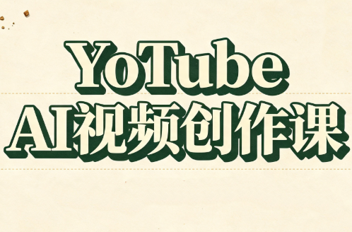 YouTube AI视频创作课-大川资源分享站
