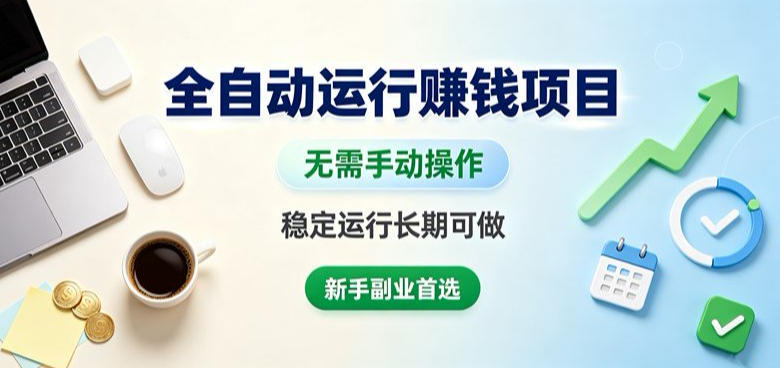 全自动运行賺钱项目，无需手动操作，稳定运行长期可做，新手副业首选【揭秘】-大川资源分享站