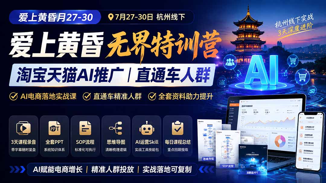 爱上 黄昏 7月27-30｜杭州线下无界特训营｜淘宝天猫AI推广｜直通车人群｜全套PPT SOP思维导图资料包-大川资源分享站
