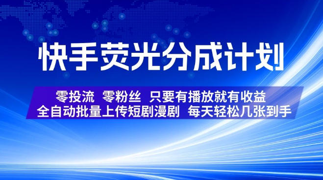快手荧光分成计划，全自动批量上传短剧漫剧，每天轻松几张到手，零投流零粉丝，只要有播放就有收益【揭秘】-大川资源分享站