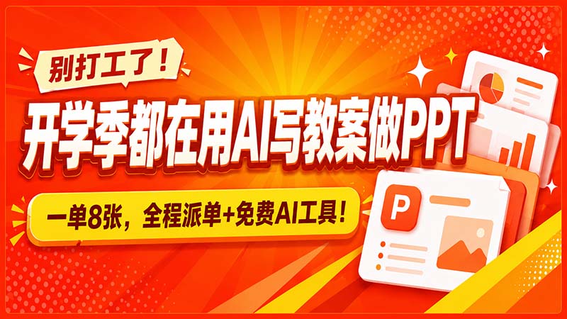 别打工了！开学季都在用AI写教案做PPT，一单8张，全程派单+免费AI工具！-大川资源分享站