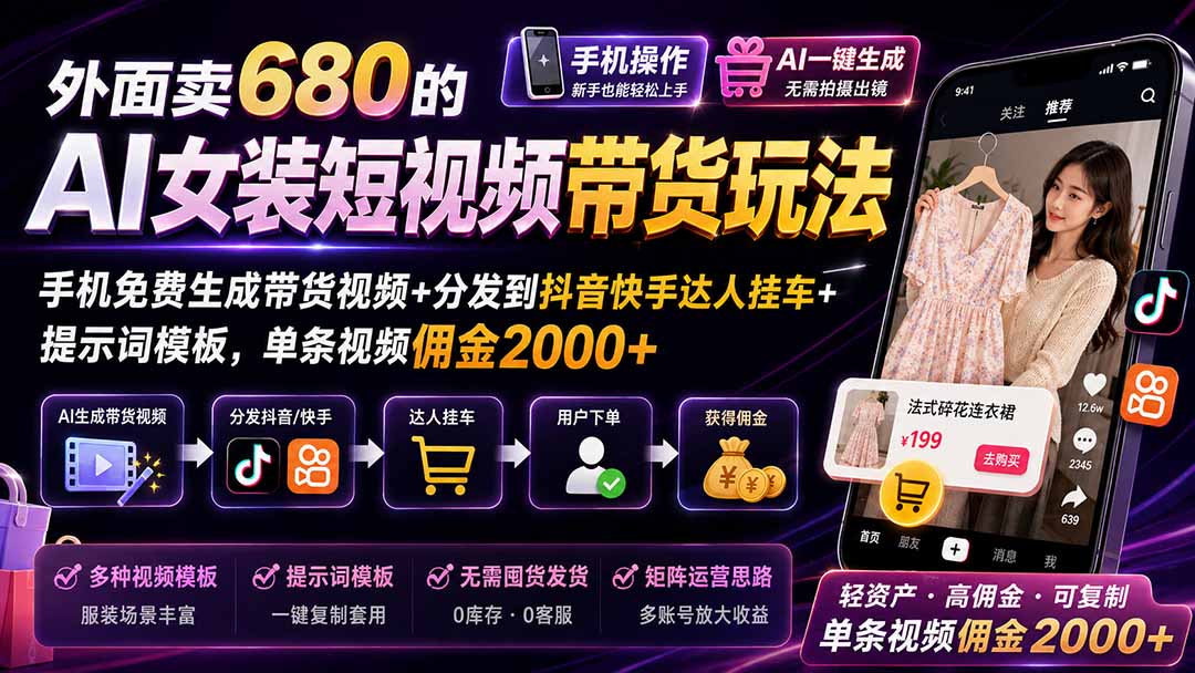 外面卖680的AI女装短视频带货玩法：手机免费生成带货视频+分发到抖音快手达人挂车+提示词模板，单条视频佣金2000+-大川资源分享站