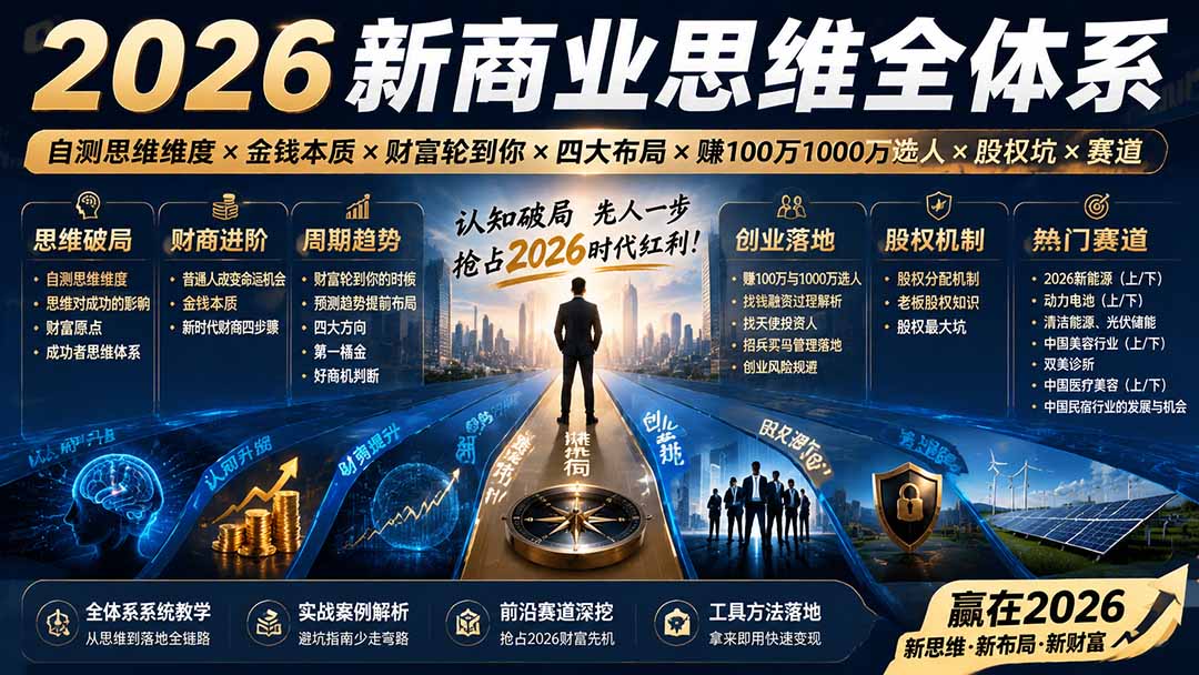 2026新商业思维全体系：自测思维维度×金钱本质×财富轮到你×四大布局×赚100万1000万选人×股权坑×赛道-大川资源分享站