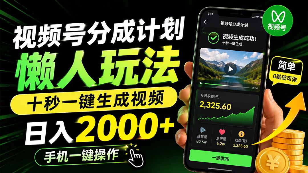 视频号分成计划懒人玩法，十秒一键生成视频，日入2000+，手机一键操作-大川资源分享站