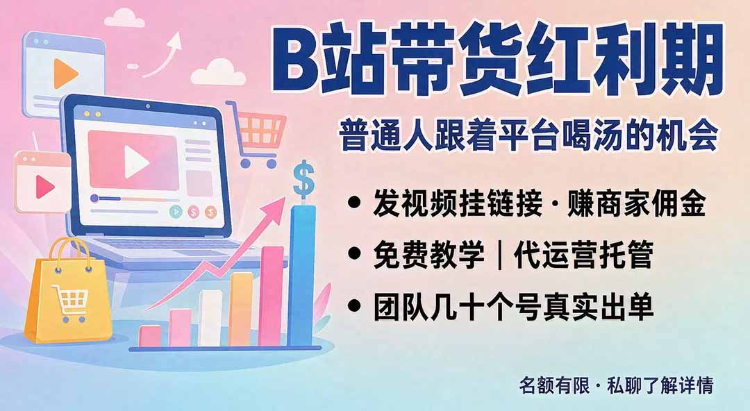 B站短视频带货红利｜免费教学+代运营托管，两种玩法，单号七天收益1200-3600-大川资源分享站