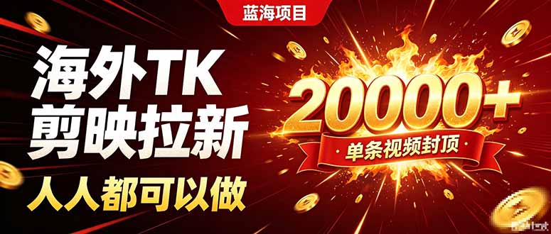 海外TK拉新新玩法，剪映就能做，不用经验不用粉丝，单条视频收益上限20000+-大川资源分享站