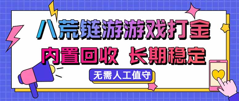 八荒链游，游戏打金，内置回收，无需人工值守，长期稳定收益-大川资源分享站