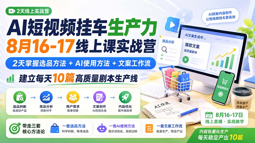 图片[2]-AI短视频挂车生产力8月16-17线上课实战营：2天掌握选品方法+AI使用方法+文案工作流，建立每天10篇高质量剧本生产线-大川资源分享站