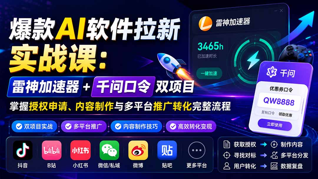 图片[2]-爆款AI软件拉新实战课：雷神加速器+千问口令双项目，掌握授权申请、内容制作与多平台推广转化完整流程-大川资源分享站
