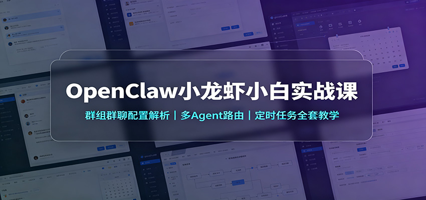 OpenClaw小龙虾小白实战课：群组群聊配置解析，多Agent路由，定时任务全套教学-大川资源分享站