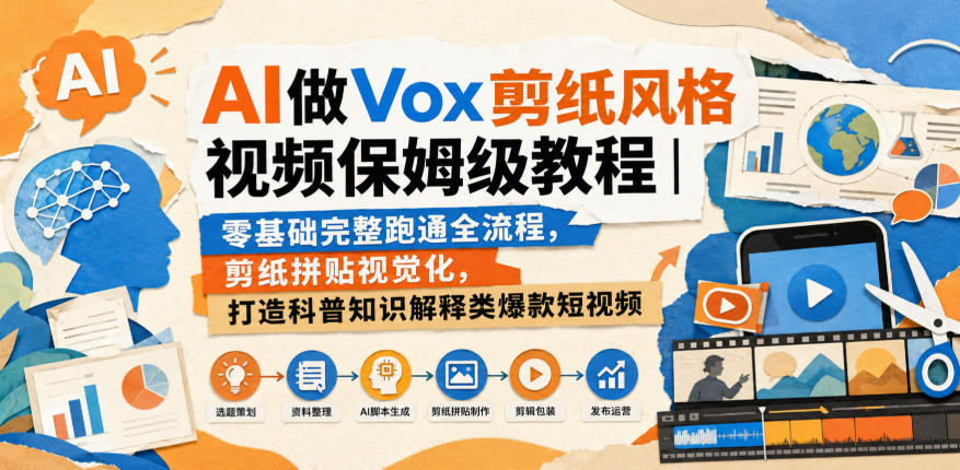 AI做Vox剪纸风格视频保姆级教程｜零基础完整跑通全流程，剪纸拼贴视觉化，打造科普知识解释类爆款短视频-大川资源分享站