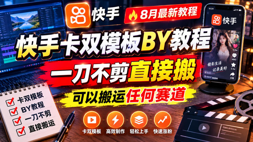 快手卡双模板搬运教程，8月最新教程，一刀不剪直接搬，可以搬运任何赛道-大川资源分享站