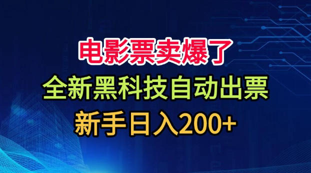 电影票卖爆了，全新黑科技自动出票，附带保姆级教程，新手日入200+【揭秘】-大川资源分享站