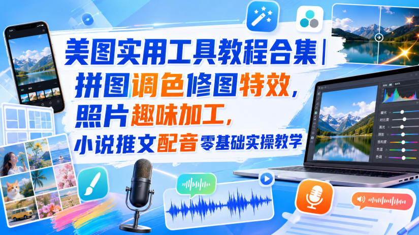 美图实用工具教程合集｜拼图调色修图特效，照片趣味加工，小说推文配音零基础实操教学-大川资源分享站