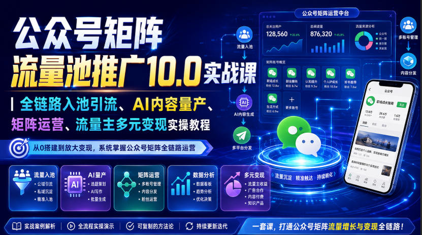 公众号矩阵流量池推广10.0实战课｜全链路入池引流、AI内容量产、矩阵运营、流量主多元变现实操教程-大川资源分享站