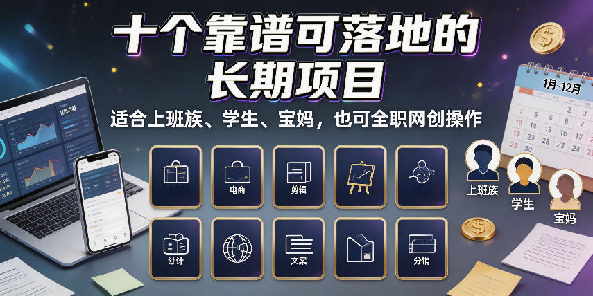 十个靠谱可落地的长期项目，适合上班族、学生、宝妈，也可全职网创操作【揭秘】-大川资源分享站
